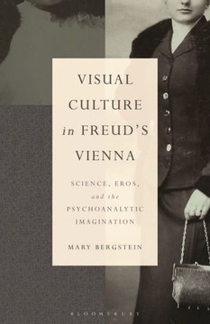Visual Culture in Freud's Vienna: Science, Eros, and the Psychoanalytic Imagination