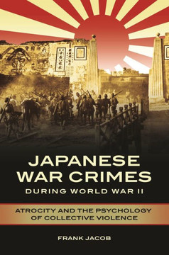 Japanese War Crimes During World War II: Atrocity and the Psychology of Collective Violence