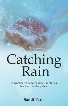 Catching Rain: A Woman Rediscovers Herself in Stories Her Lover Has Forgotten.
