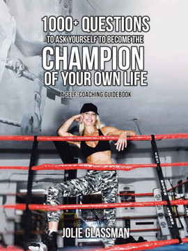 1000+ Questions to Ask Yourself to Become the Champion of Your Own Life: You Are the Hero You've Been Waiting for - Be Your Future Self Now.