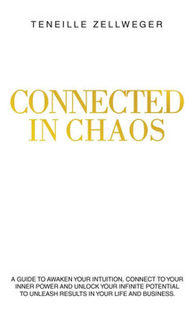 Connected in Chaos: A guide to awaken your intuition, connect to your inner power and unlock your infinite potential to unleash results in