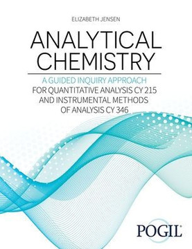 Analytical Chemistry: A Guided Inquiry Approach: For Quantitative Analysis CY 215 and Instrumental Methods of Analysis CY 346