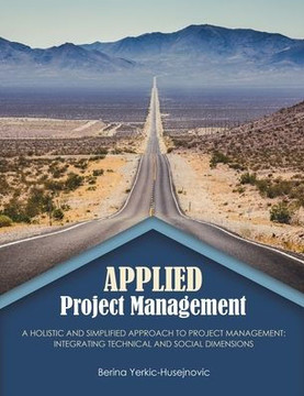 Applied Project Management, a Holistic and Simplified Approach to Project Management: Integrating Technical and Social Dimensions