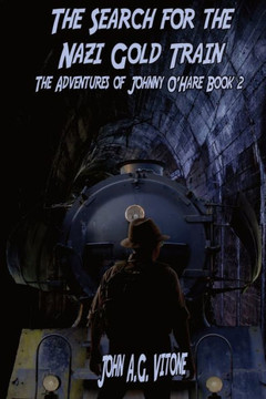 The Search for the Nazi Gold Train: The Adventures of Johnny O'Hare Book 2 The Search for the Nazi Gold Train: The Adventures of Johnny O'Hare Book 2