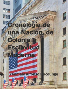 Cronolog?a de una Naci?n, de Colonia a Esclavitud Moderna