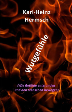 Wutgef?hle: (Wie Gef?hle entstanden und den Menschen bewegen)