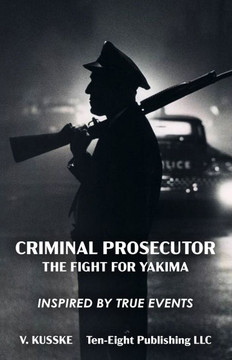 Criminal Prosecutor: The Fight for Yakima Criminal Prosecutor: The Fight for Yakima