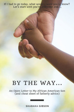 By the way...: An Open Letter to My African American Son (and cheat sheet of fatherly advice)