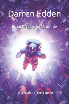 From Reality, We Stumble: A collection of short stories