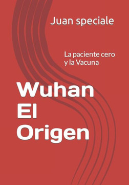 Wuhan El Origen: La paciente cero y la Vacuna