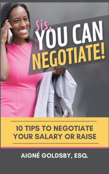 Sis, You Can Negotiate!: 10 Tips to Negotiate Your Salary or Raise
