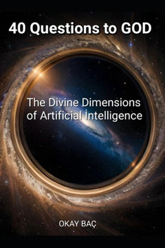 40 Questions to GOD: Discover a thought-provoking book where artificial intelligence transforms into the character of God, answering 40 int
