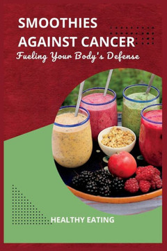 Smoothies Against Cancer: Fueling Your Body's Defense