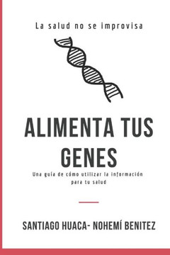 Alimenta tus genes: Una gu?a de c?mo utilizar la informaci?n para tu salud
