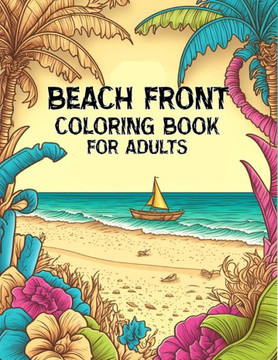 Beach Front coloring book for adults: relax a beach landscape, Peaceful Ocean Landscapes and More