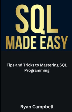 SQL Made Easy: Tips and Tricks to Mastering SQL Programming