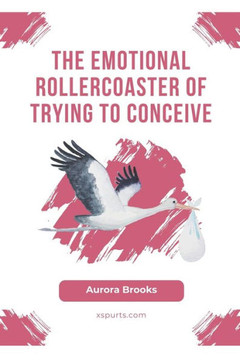 The Emotional Rollercoaster of Trying to Conceive The Emotional Rollercoaster of Trying to Conceive