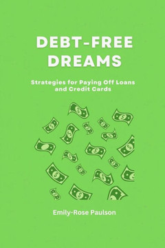 Debt-Free Dreams: Strategies for Paying Off Loans and Credit Cards