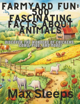 Farmyard Fun: 500 Fascinating Facts About Animals: Discover the Wonders of Chickens, Cows, Pigs, and More!