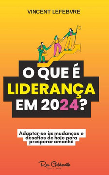 O que ? lideran?a em 2024?: Adaptar-se ?s mudan?as e desafios de hoje para prosperar amanh?