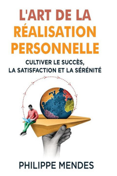 L'Art de la R?alisation Personnelle: Cultiver le Succ?s, la Satisfaction et la S?r?nit?