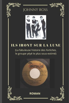 Ils iront sur la lune: La fabuleuse histoire des Fortiches, le groupe y?y? le plus sous-estim?