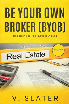 Be Your Own Real Estate Broker: Book 1 - Becoming a Real Estate Agent