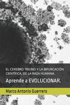 El Cerebro Triuno Y La Bifurcaci?n Cient?fica, de la Raza Humana.: Aprende a EVOLUCIONAR.