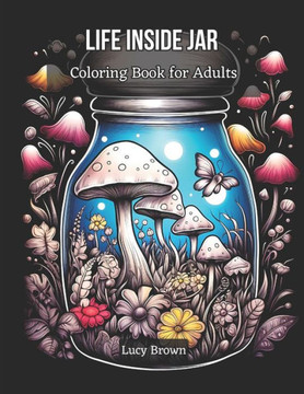 Life Inside Jar Coloring Book for Adults: Discover the Miniature Worlds Waiting to Be Colored. Whimsical Jars, Cool and Magical Scenes for Stress Reli