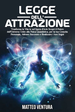 Legge Dell'attrazione: Trasforma la Vita in un'Opera d'Arte Scopri il Potere dell'Universo Unito alla Fisica Quantistica, per la tua Crescita