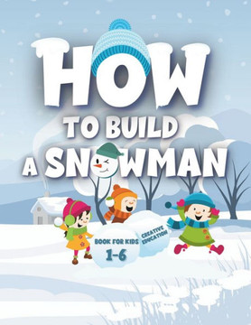 Snowy Adventures: How to Build a Snowman: Fun Winter Crafts and Activities for Kids - Creative Play, Learning, and Family Bonding