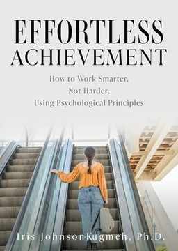 Effortless Achievement: How to Work Smarter, Not Harder, Using Psychological Principles