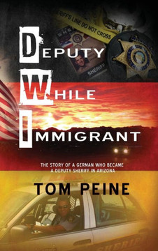 Deputy While Immigrant: The Story of a German Who Became a Deputy Sheriff in Arizona