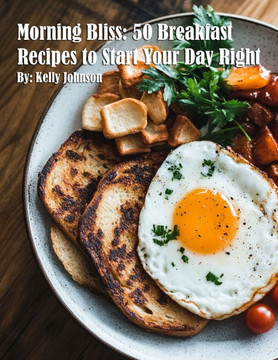 Morning Bliss: 50 Breakfast Recipes to Start Your Day Right