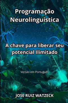 Programa??o Neurolingu?stica: A chave para liberar seu potencial Ilimitado