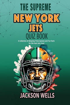 New York Jets: The Supreme Quiz and Trivia Book for all New York Jets football fans