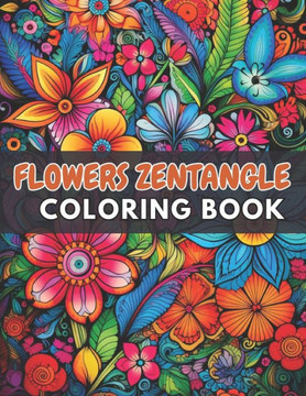 Flowers Zentangle Coloring Book for Adults: New and Exciting Designs Suitable for All Ages