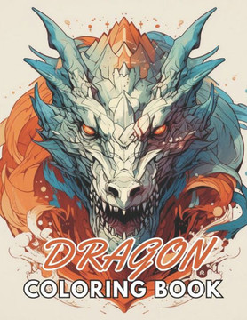 Dragon Coloring Book for Adults: New and Exciting Designs Suitable for All Ages