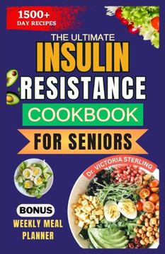 The Ultimate Insulin Resistance Cookbook for Seniors: Nutrient-rich Recipes and Expert Guidance to naturally improve Insulin sensitivity and healthy w