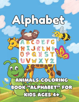 Alphabet: Animals Coloring Book ""Alphabet"" For Kids Ages 4+ Alphabet: Animals Coloring Book ""Alphabet"" For Kids Ages 4+