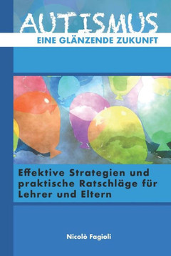 Autismus, Eine Strahlende Zukunft: Wirksame Strategien und praktische Anleitungen f?r Lehrer und Eltern