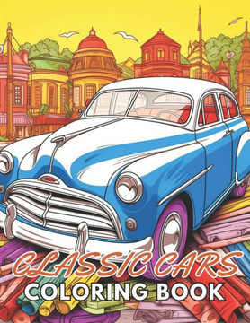Classic Cars Coloring Book for Adult: Beautiful and High-Quality Design To Relax and Enjoy