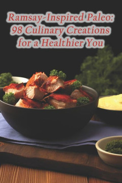 Ramsay-Inspired Paleo: 98 Culinary Creations for a Healthier You