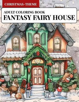 Christmas fantasy fairy house coloring book: Whimsical Wonderland: A Magical Christmas Fairy House Coloring Adventure for adult