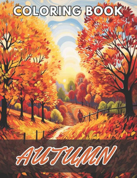 Autumn Coloring Book for Adults: 100+ New and Exciting Designs Suitable for All Ages