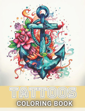 Tattoos Coloring Book for Adults: 100+ Amazing Coloring Pages for All Ages