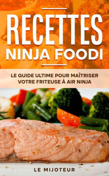 Recettes Ninja Foodi: Le Guide Ultime pour Ma?triser Votre Friteuse ? Air Ninja ? Double Compartiment