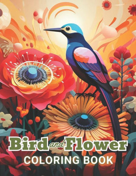 Bird and Flower Coloring Book for Adult: Beautiful and High-Quality Design To Relax and Enjoy