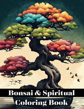 Bonsai & Spiritual Coloring Book: Mindfulness Miniature Masterpieces with Inspirational Bonsai Coloring Book for Adults, Kids & Teens