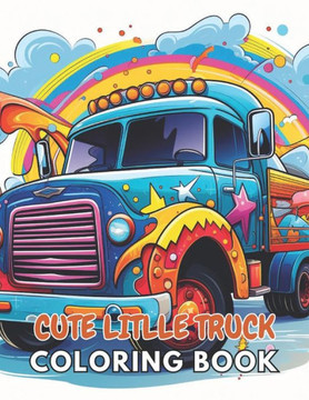 Cute Little Truck Coloring Book: New and Exciting Designs Suitable for All Ages